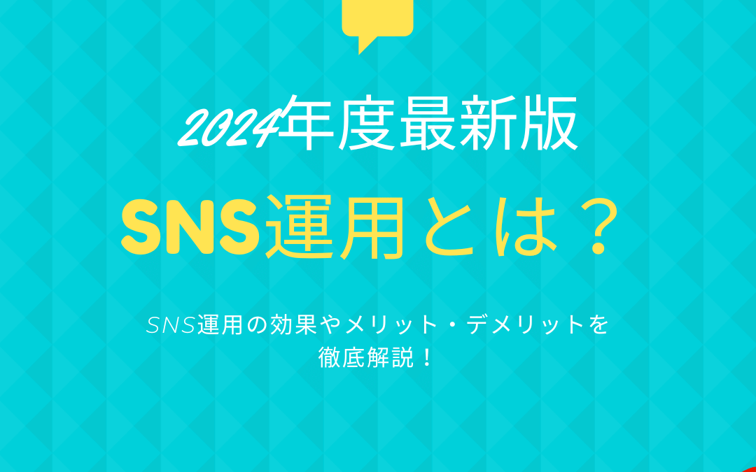 【2024年度最新版】SNS運用とは？SNS運用の効果やメリット・デメリットを徹底解説！