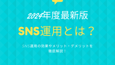 【2024年度最新版】SNS運用とは？SNS運用の効果やメリット・デメリットを徹底解説！